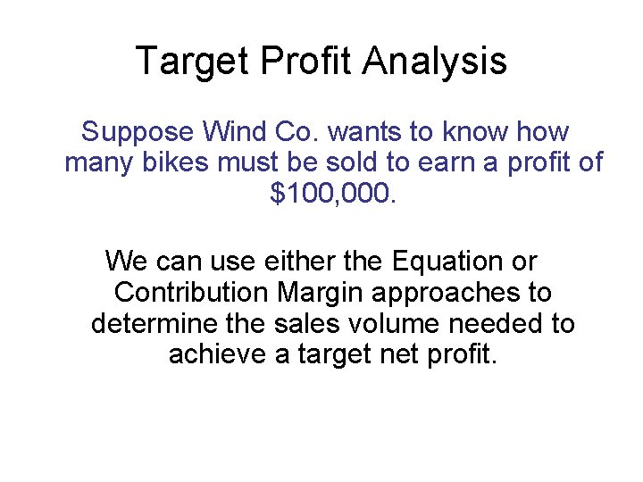 Target Profit Analysis Suppose Wind Co. wants to know how many bikes must be