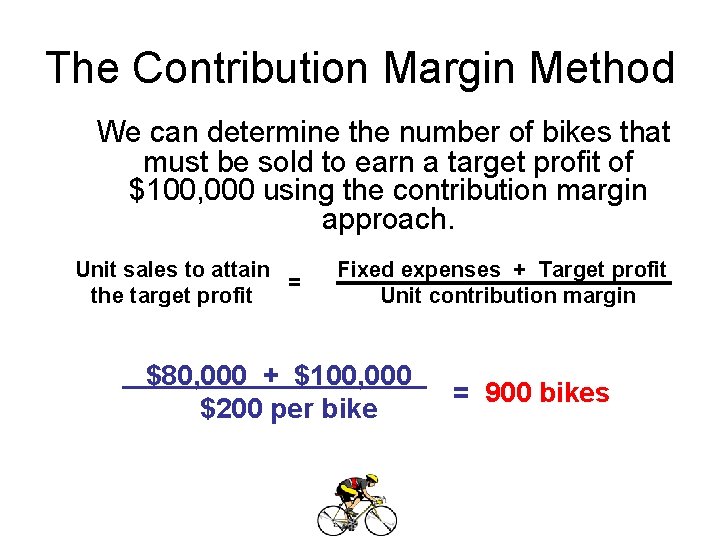 The Contribution Margin Method We can determine the number of bikes that must be