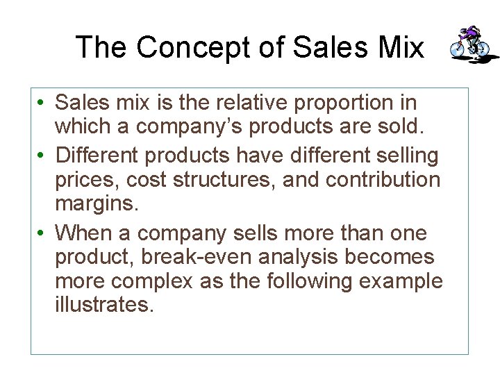 The Concept of Sales Mix • Sales mix is the relative proportion in which