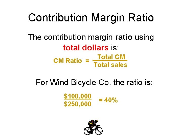 Contribution Margin Ratio The contribution margin ratio using total dollars is: Total CM CM