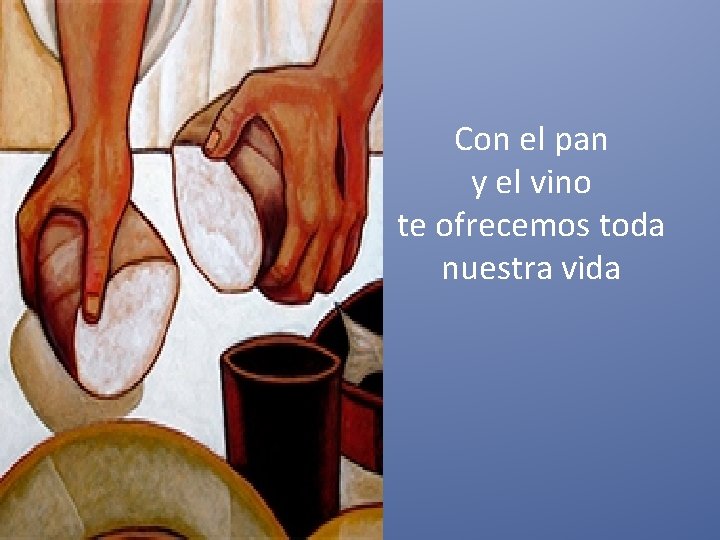 Con el pan y el vino te ofrecemos toda nuestra vida 