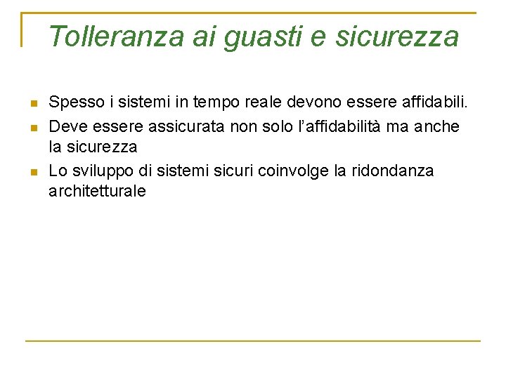 Tolleranza ai guasti e sicurezza Spesso i sistemi in tempo reale devono essere affidabili.