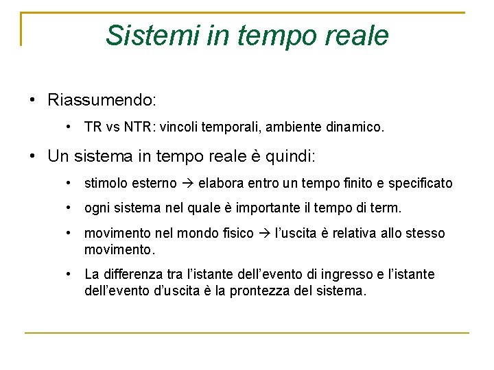 Sistemi in tempo reale • Riassumendo: • TR vs NTR: vincoli temporali, ambiente dinamico.