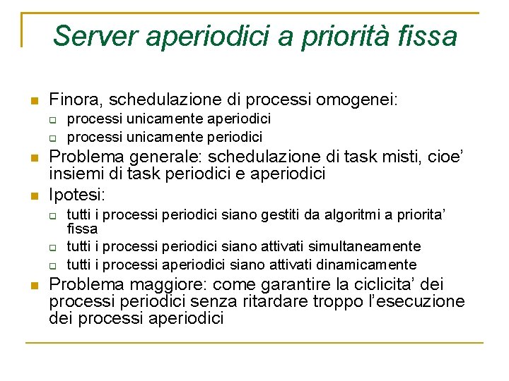 Server aperiodici a priorità fissa Finora, schedulazione di processi omogenei: Problema generale: schedulazione di