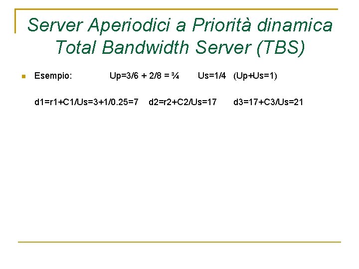 Server Aperiodici a Priorità dinamica Total Bandwidth Server (TBS) Esempio: Up=3/6 + 2/8 =