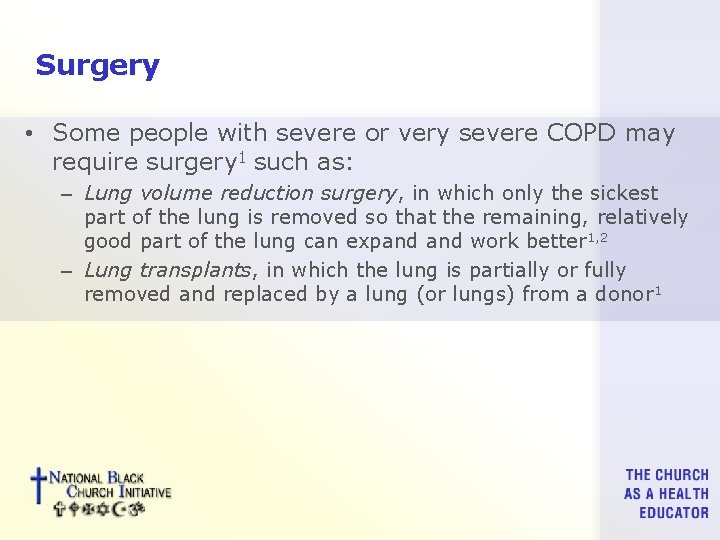 Surgery • Some people with severe or very severe COPD may require surgery 1