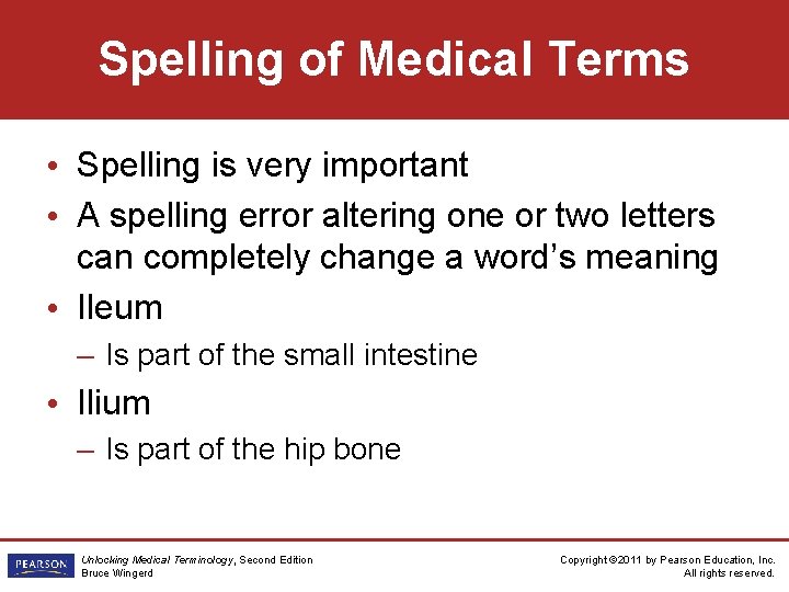 Spelling of Medical Terms • Spelling is very important • A spelling error altering