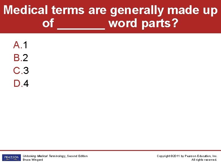 Medical terms are generally made up of _______ word parts? A. 1 B. 2