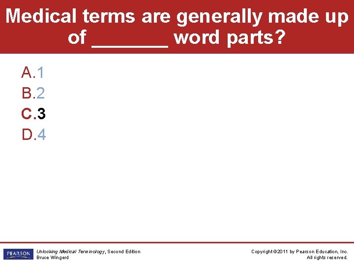 Medical terms are generally made up of _______ word parts? A. 1 B. 2