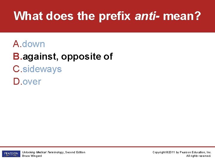 What does the prefix anti- mean? A. down B. against, opposite of C. sideways