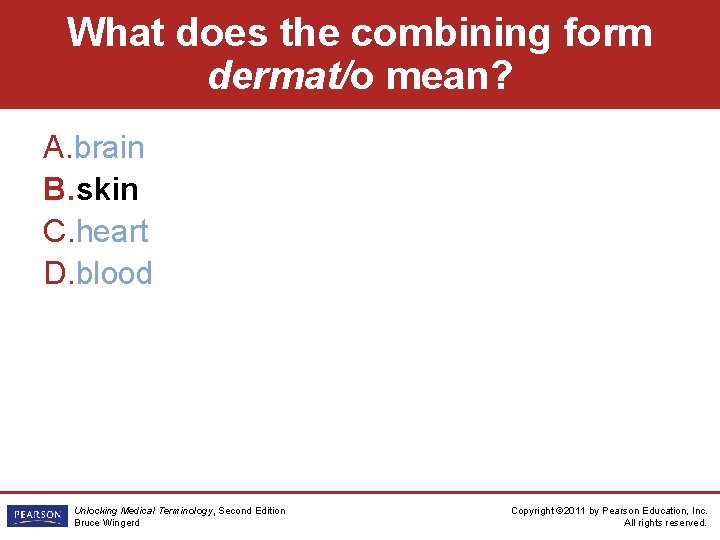 What does the combining form dermat/o mean? A. brain B. skin C. heart D.