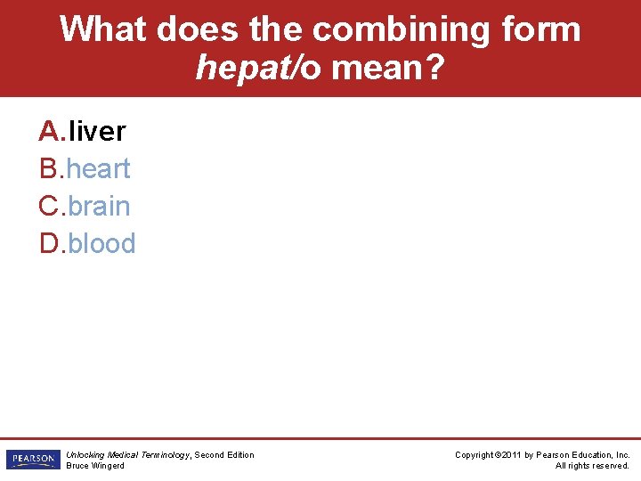 What does the combining form hepat/o mean? A. liver B. heart C. brain D.