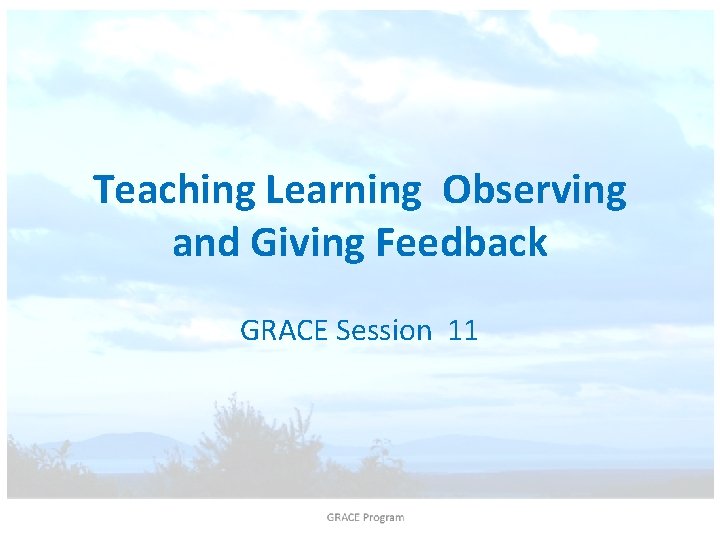 Teaching Learning Observing and Giving Feedback GRACE Session 11 