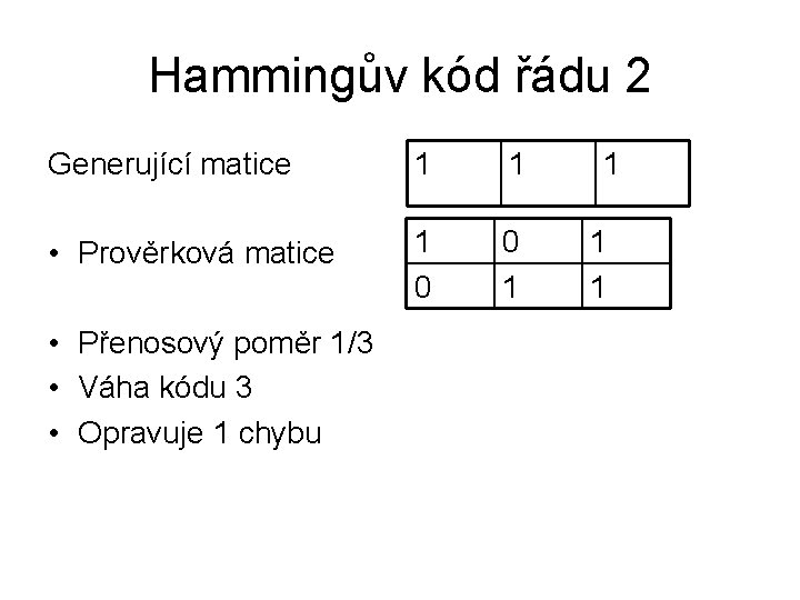 Hammingův kód řádu 2 Generující matice 1 1 • Prověrková matice 1 0 0