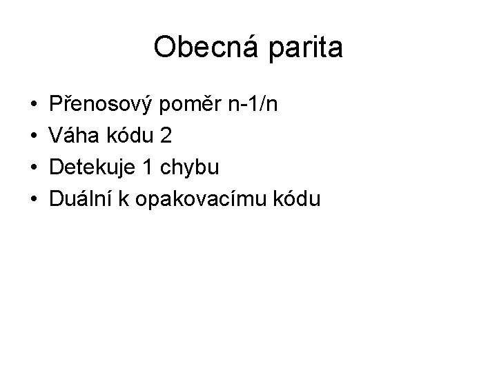 Obecná parita • • Přenosový poměr n-1/n Váha kódu 2 Detekuje 1 chybu Duální