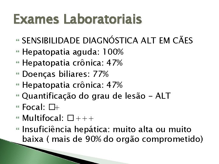 Exames Laboratoriais SENSIBILIDADE DIAGNÓSTICA ALT EM CÃES Hepatopatia aguda: 100% Hepatopatia crônica: 47% Doenças