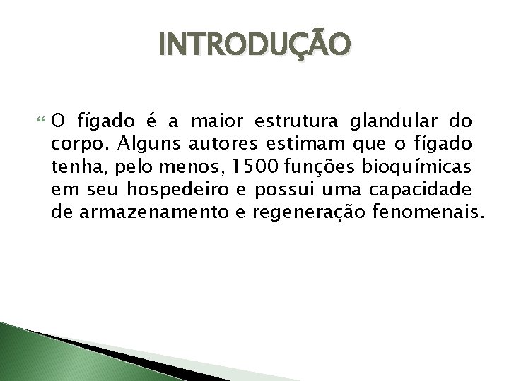 INTRODUÇÃO O fígado é a maior estrutura glandular do corpo. Alguns autores estimam que