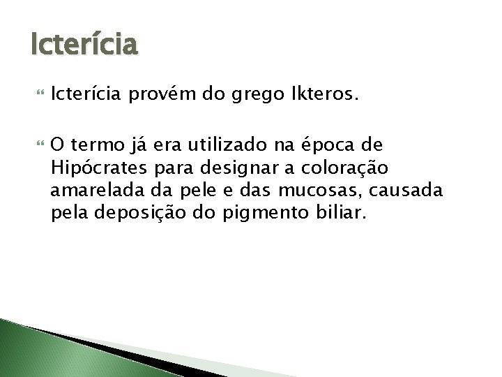 Icterícia provém do grego Ikteros. O termo já era utilizado na época de Hipócrates