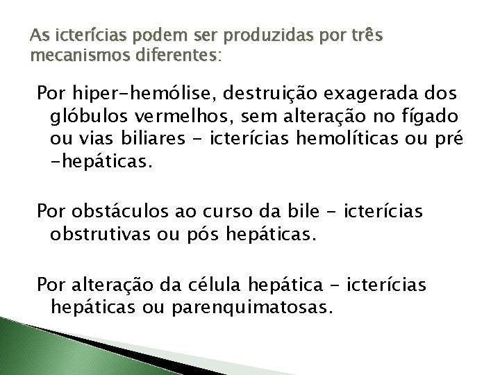 As icterícias podem ser produzidas por três mecanismos diferentes: Por hiper-hemólise, destruição exagerada dos