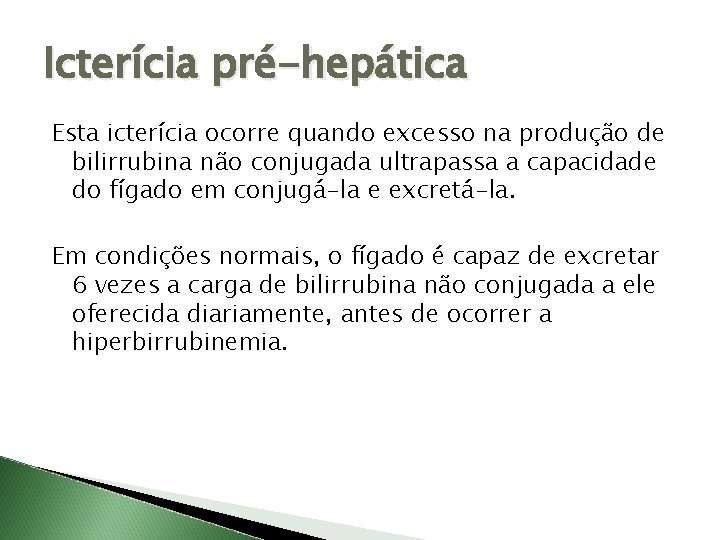 Icterícia pré-hepática Esta icterícia ocorre quando excesso na produção de bilirrubina não conjugada ultrapassa