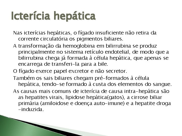 Icterícia hepática Nas icterícias hepáticas, o fígado insuficiente não retira da corrente circulatória os