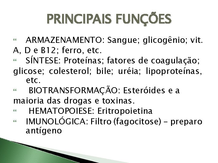 PRINCIPAIS FUNÇÕES ARMAZENAMENTO: Sangue; glicogênio; vit. A, D e B 12; ferro, etc. SÍNTESE: