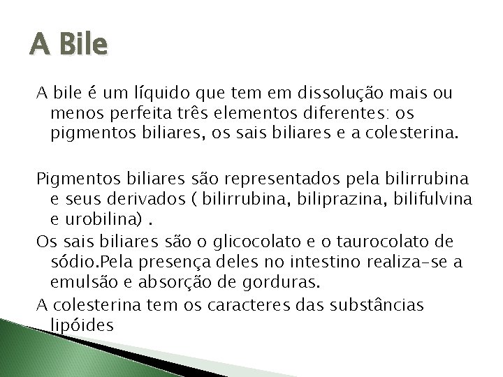 A Bile A bile é um líquido que tem em dissolução mais ou menos