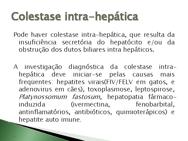 Colestase intra-hepática Pode haver colestase intra-hepática, que resulta da insuficiência secretória do hepatócito e/ou