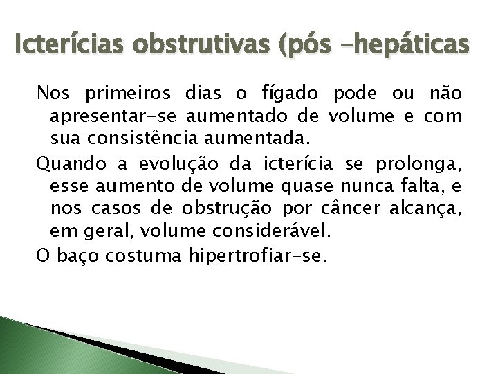 Icterícias obstrutivas (pós –hepáticas Nos primeiros dias o fígado pode ou não apresentar-se aumentado