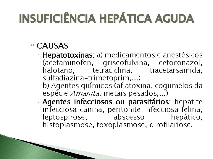 INSUFICIÊNCIA HEPÁTICA AGUDA CAUSAS ◦ Hepatotoxinas: a) medicamentos e anestésicos (acetaminofen, griseofulvina, cetoconazol, halotano,