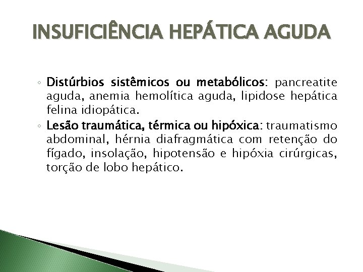 INSUFICIÊNCIA HEPÁTICA AGUDA ◦ Distúrbios sistêmicos ou metabólicos: pancreatite aguda, anemia hemolítica aguda, lipidose