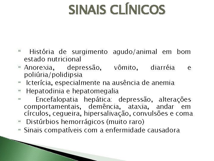 SINAIS CLÍNICOS História de surgimento agudo/animal em bom estado nutricional Anorexia, depressão, vômito, diarréia