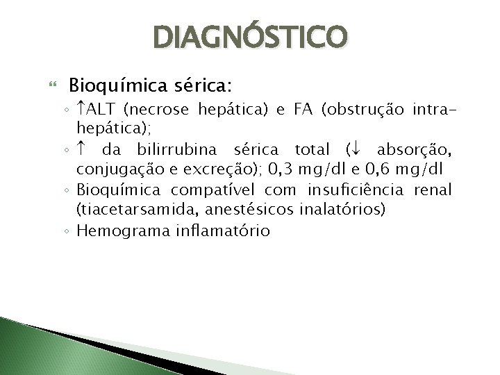 DIAGNÓSTICO Bioquímica sérica: ◦ ALT (necrose hepática) e FA (obstrução intrahepática); ◦ da bilirrubina