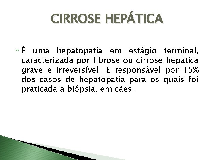 CIRROSE HEPÁTICA É uma hepatopatia em estágio terminal, caracterizada por fibrose ou cirrose hepática