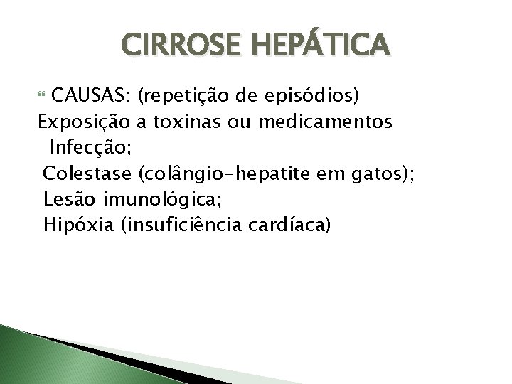 CIRROSE HEPÁTICA CAUSAS: (repetição de episódios) Exposição a toxinas ou medicamentos Infecção; Colestase (colângio-hepatite