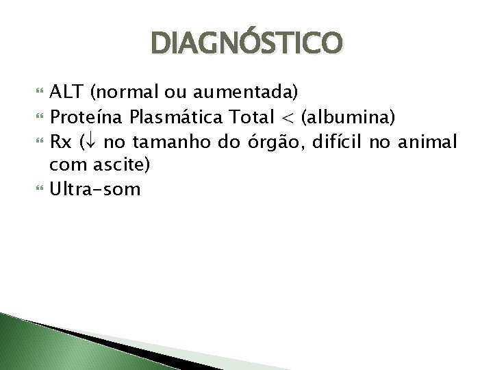 DIAGNÓSTICO ALT (normal ou aumentada) Proteína Plasmática Total < (albumina) Rx ( no tamanho