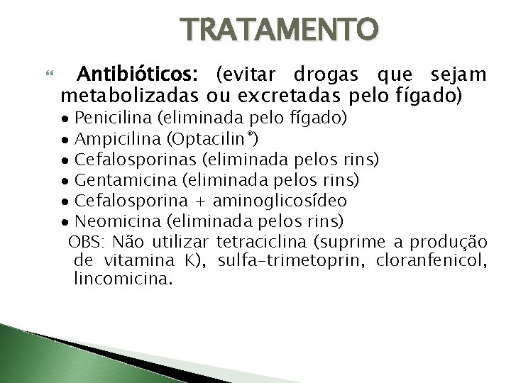 TRATAMENTO Antibióticos: (evitar drogas que sejam metabolizadas ou excretadas pelo fígado) · Penicilina (eliminada