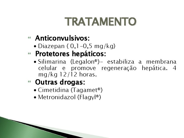 TRATAMENTO Anticonvulsivos: · Diazepan ( 0, 1 -0, 5 mg/kg) Protetores hepáticos: · Silimarina