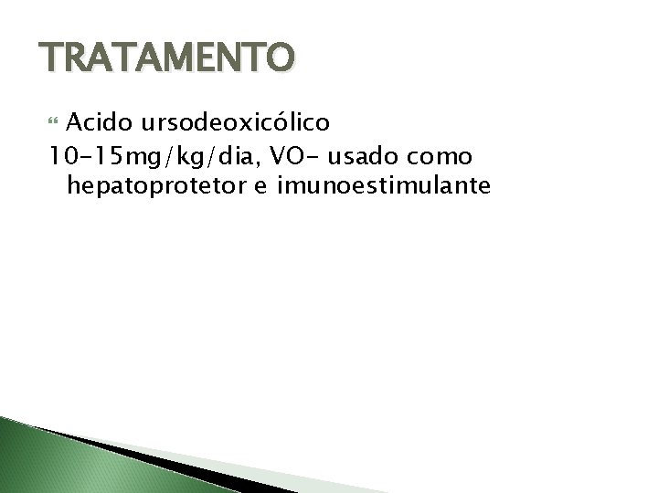 TRATAMENTO Acido ursodeoxicólico 10 -15 mg/kg/dia, VO- usado como hepatoprotetor e imunoestimulante 