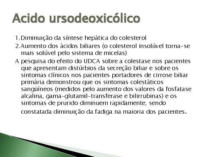 Acido ursodeoxicólico 1. Diminuição da síntese hepática do colesterol 2. Aumento dos ácidos biliares