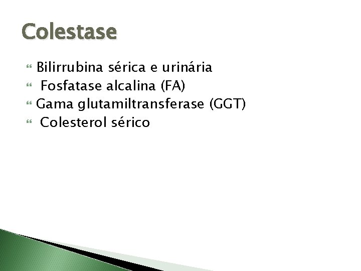 Colestase Bilirrubina sérica e urinária Fosfatase alcalina (FA) Gama glutamiltransferase (GGT) Colesterol sérico 
