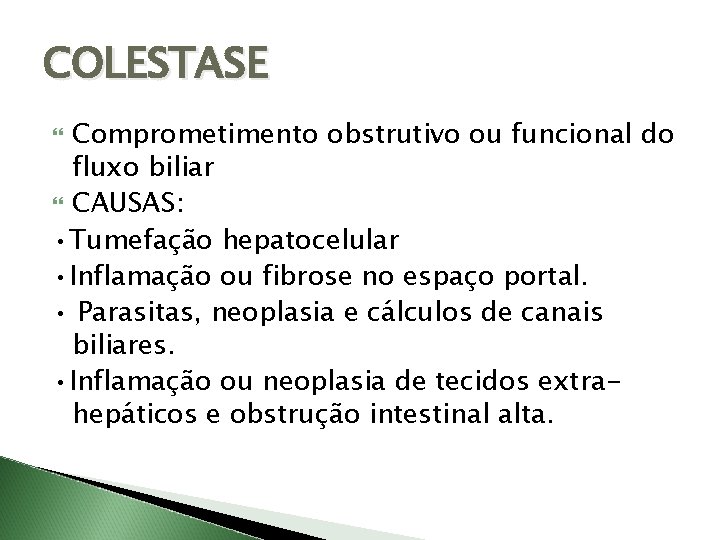 COLESTASE Comprometimento obstrutivo ou funcional do fluxo biliar CAUSAS: • Tumefação hepatocelular • Inflamação