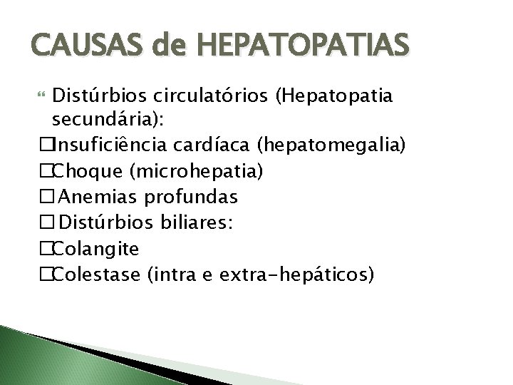 CAUSAS de HEPATOPATIAS Distúrbios circulatórios (Hepatopatia secundária): �Insuficiência cardíaca (hepatomegalia) �Choque (microhepatia) � Anemias