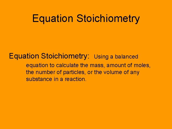 Equation Stoichiometry: Using a balanced equation to calculate the mass, amount of moles, the
