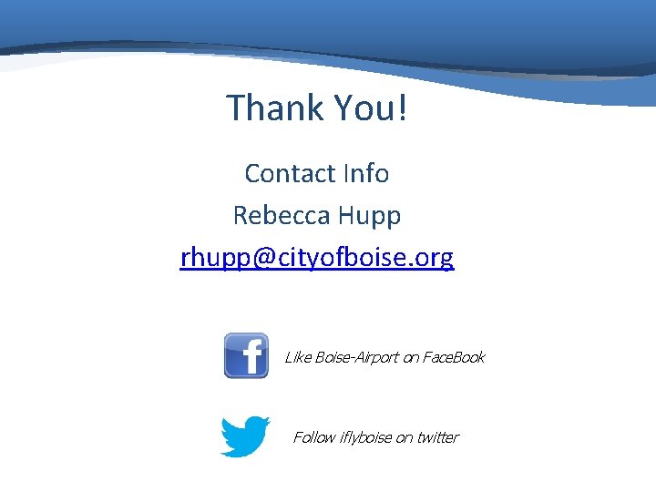 Thank You! Contact Info Rebecca Hupp rhupp@cityofboise. org Like Boise-Airport on Face. Book Follow