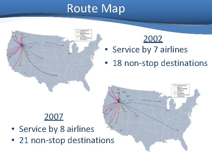 Route Map 2002 • Service by 7 airlines • 18 non-stop destinations 2007 •
