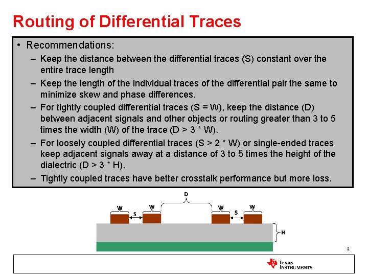 Routing of Differential Traces • Recommendations: – Keep the distance between the differential traces