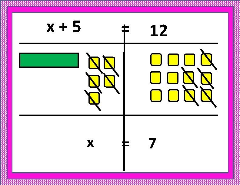 x+5 x = 12 = 7 