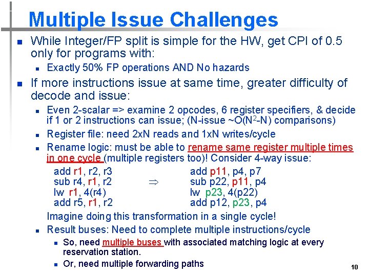 Multiple Issue Challenges n While Integer/FP split is simple for the HW, get CPI