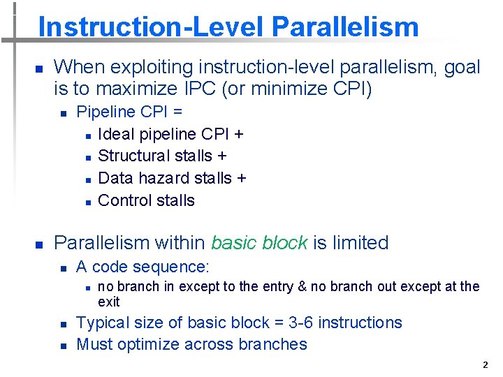 Instruction-Level Parallelism n When exploiting instruction-level parallelism, goal is to maximize IPC (or minimize